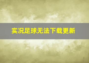 实况足球无法下载更新