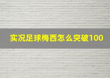 实况足球梅西怎么突破100