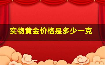 实物黄金价格是多少一克