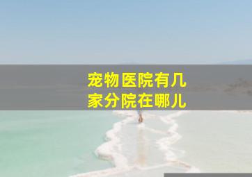 宠物医院有几家分院在哪儿