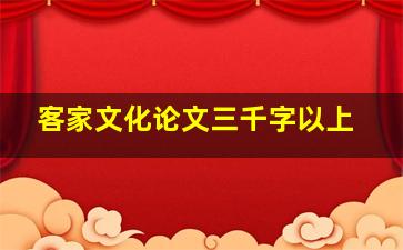 客家文化论文三千字以上