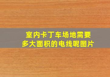 室内卡丁车场地需要多大面积的电线呢图片