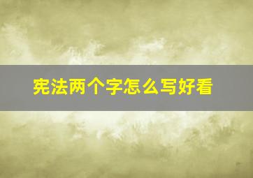 宪法两个字怎么写好看