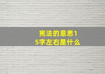 宪法的意思15字左右是什么