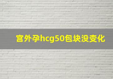 宫外孕hcg50包块没变化