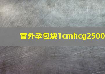 宫外孕包块1cmhcg2500