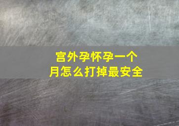 宫外孕怀孕一个月怎么打掉最安全