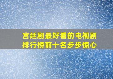 宫廷剧最好看的电视剧排行榜前十名步步惊心