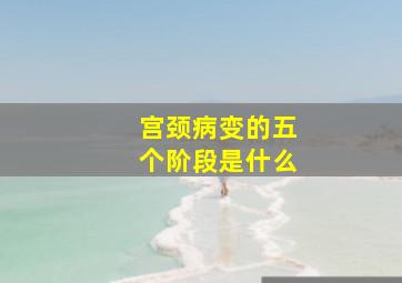 宫颈病变的五个阶段是什么