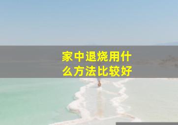 家中退烧用什么方法比较好