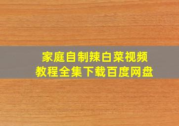 家庭自制辣白菜视频教程全集下载百度网盘