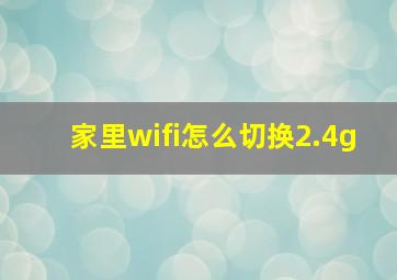 家里wifi怎么切换2.4g