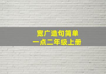 宽广造句简单一点二年级上册