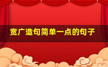 宽广造句简单一点的句子