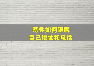 寄件如何隐藏自己地址和电话