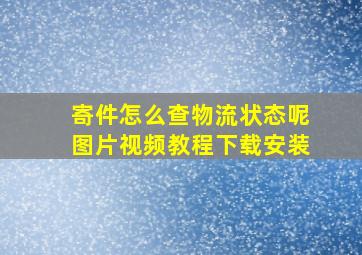 寄件怎么查物流状态呢图片视频教程下载安装