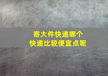 寄大件快递哪个快递比较便宜点呢