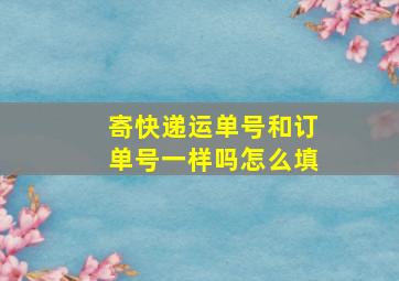 寄快递运单号和订单号一样吗怎么填