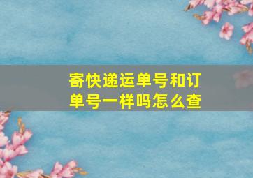 寄快递运单号和订单号一样吗怎么查