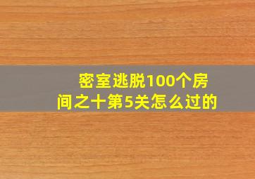 密室逃脱100个房间之十第5关怎么过的