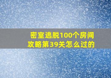 密室逃脱100个房间攻略第39关怎么过的