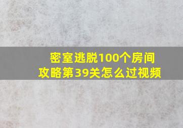 密室逃脱100个房间攻略第39关怎么过视频