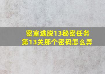 密室逃脱13秘密任务第13关那个密码怎么弄