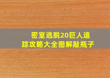 密室逃脱20巨人追踪攻略大全图解敲瓶子