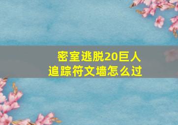 密室逃脱20巨人追踪符文墙怎么过