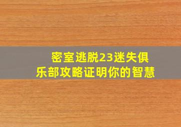 密室逃脱23迷失俱乐部攻略证明你的智慧