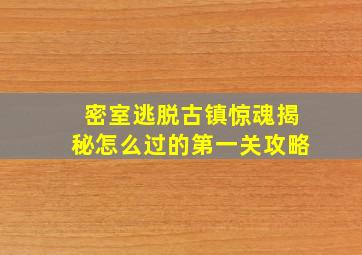 密室逃脱古镇惊魂揭秘怎么过的第一关攻略