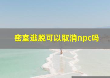 密室逃脱可以取消npc吗