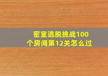 密室逃脱挑战100个房间第12关怎么过