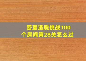 密室逃脱挑战100个房间第28关怎么过