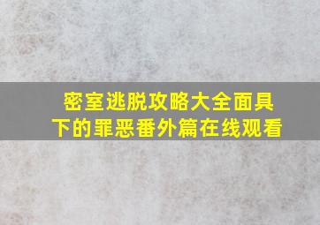 密室逃脱攻略大全面具下的罪恶番外篇在线观看