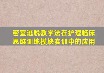 密室逃脱教学法在护理临床思维训练模块实训中的应用