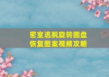 密室逃脱旋转圆盘恢复图案视频攻略