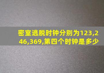 密室逃脱时钟分别为123,246,369,第四个时钟是多少