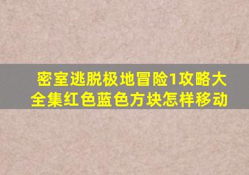 密室逃脱极地冒险1攻略大全集红色蓝色方块怎样移动