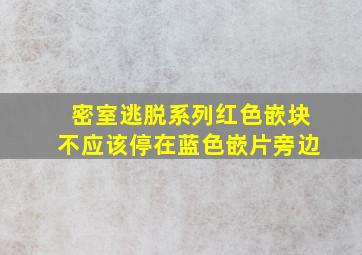 密室逃脱系列红色嵌块不应该停在蓝色嵌片旁边