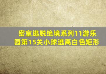 密室逃脱绝境系列11游乐园第15关小球逃离白色矩形