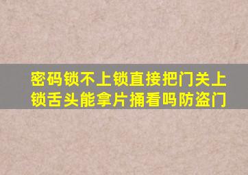 密码锁不上锁直接把门关上锁舌头能拿片捅看吗防盗门