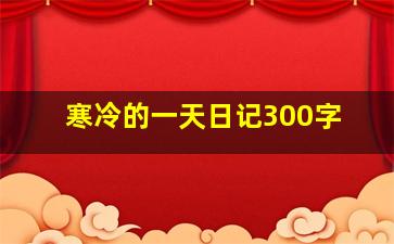 寒冷的一天日记300字