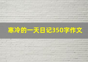 寒冷的一天日记350字作文