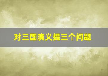 对三国演义提三个问题