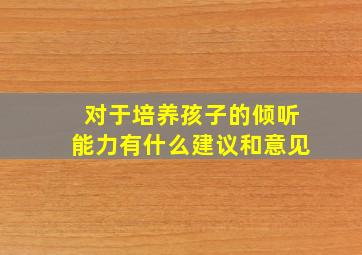 对于培养孩子的倾听能力有什么建议和意见