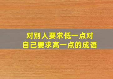 对别人要求低一点对自己要求高一点的成语