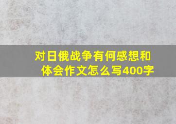 对日俄战争有何感想和体会作文怎么写400字