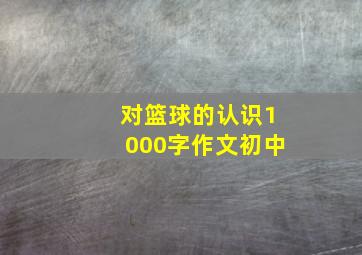 对篮球的认识1000字作文初中