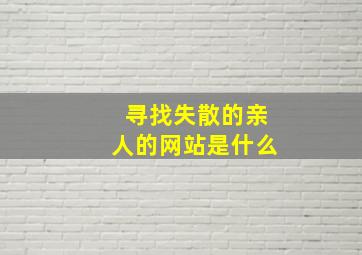 寻找失散的亲人的网站是什么